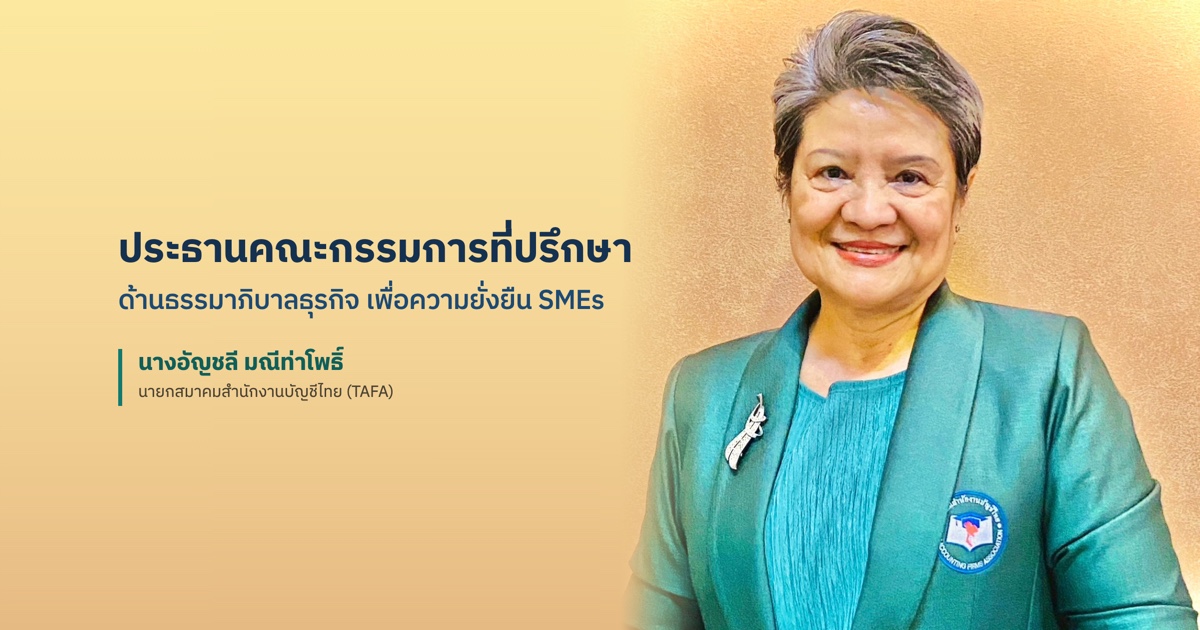 นางอัญชลี มณีท่าโพธิ์ นายกสมาคมสำนักงานบัญชีไทย ประธานคณะกรรมการที่ปรึกษาด้านธรรมาภิบาลธุรกิจ สมาพันธ์เอสเอ็มอีไทย